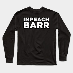 impeach barr #impeachbarr Long Sleeve T-Shirt